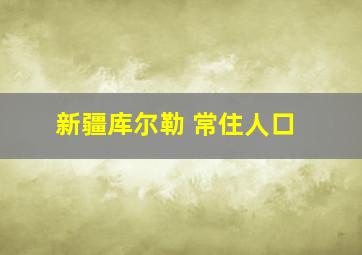 新疆库尔勒 常住人口